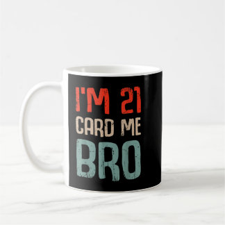 Mug I'm 21 Card Me Bro Birthday Funny 21st Birthday 21