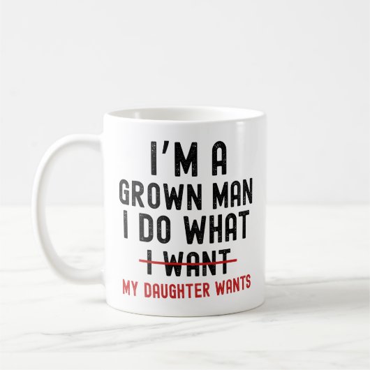 Mug I'm A Grown Man I Do What My Daughter Wants (Gauche)