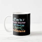 Mug Im A Math Teacher Of Course I Have Problems Funny (Gauche)