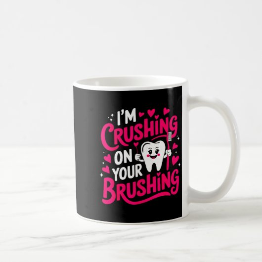 Mug Im Crushing On Your Brushing Funny Dental Valentin (Droite)
