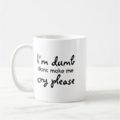 Mug Im Dumb Dont Make Me Cry Please  (Gauche)