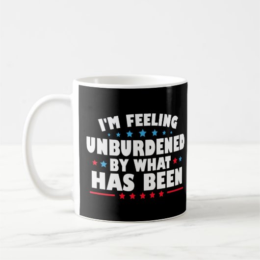 Mug I'm Feeling Unburdened By What Has Been (Gauche)