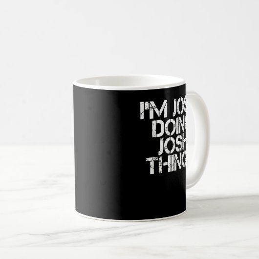 Mug I'M JOSH DOING JOSH THINGS Funny Birthday (Devant droit)