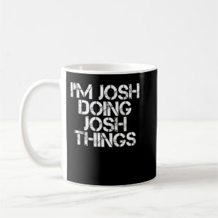 Mug I'M JOSH DOING JOSH THINGS Funny Birthday