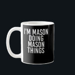 Mug I'M MASON DOING MASON THINGS Funny Birthday Nom G<br><div class="desc">I'M MASON DOING MASON THINGS Funny Birthday Nom Venin Idea</div>