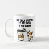 Mug "I'm Only Talking to My Dog & My Coffee" - (Gauche)