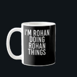 Mug I'M ROHAN DOING ROHAN THINGS Nom Funny Birthday G<br><div class="desc">I'M ROHAN DOING ROHAN THINGS Nom Funny Birthday Venin Idea</div>