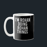 Mug I'M ROHAN DOING ROHAN THINGS Nom Funny Birthday G<br><div class="desc">I'M ROHAN DOING ROHAN THINGS Nom Funny Birthday Venin Idea</div>