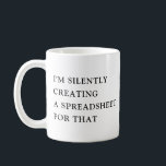 Mug I'm Silently Creating A Spreadsheet For That Funny<br><div class="desc">This witty design proudly declares: I’M SILENTLY CREATING A SPREADSHEET FOR THAT. Perfect for spreadsheet lovers,  office enthusiasts,  and anyone who enjoys organizing work behind the scenes with a sense of humor.</div>