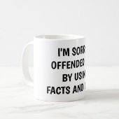 Mug I'm sorry I offended you using facts & logic (Devant gauche)