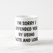 Mug I'm sorry I offended you using facts & logic (Centre)