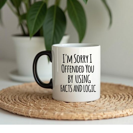 Mug I'm sorry I offended you using facts & logic Funny