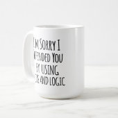 Mug I'm sorry I offended you using facts & logic Funny (Devant gauche)