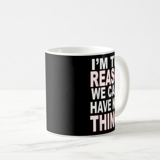 Mug I'm The Reason We Can't Have Nice Things Funny (Devant droit)