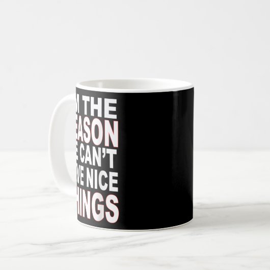 Mug I'm The Reason We Can't Have Nice Things Funny (Devant gauche)