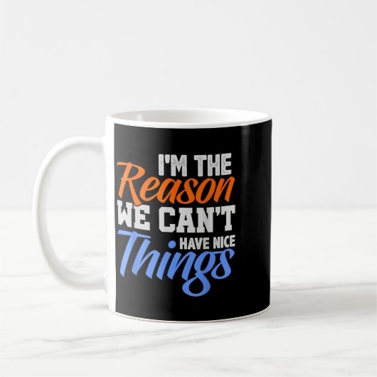 Mug I'm The Reason We Can't Have Nice Things Funny (Gauche)