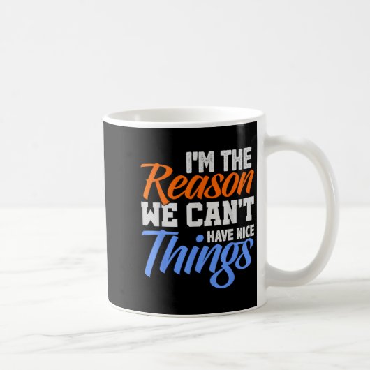 Mug I'm The Reason We Can't Have Nice Things Funny (Droite)