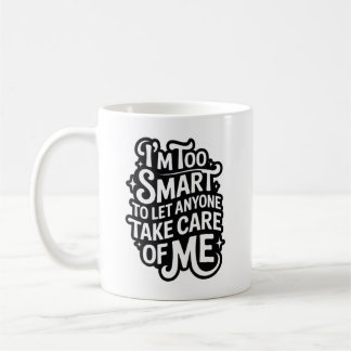 Mug I'm TOO SMART TO LET ANYONE TAKE CARE OF ME