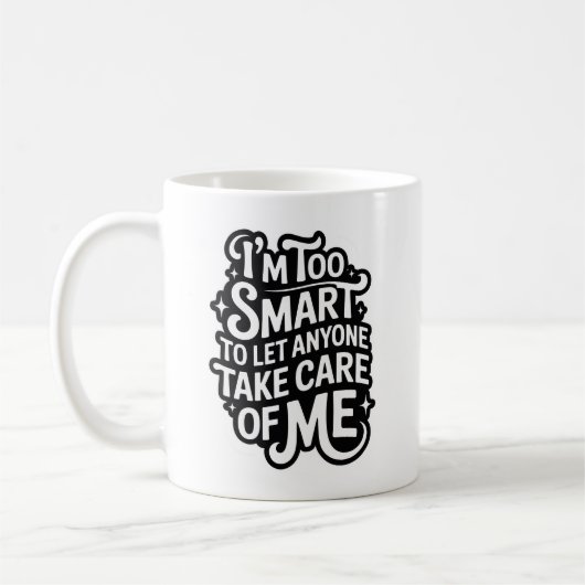 Mug I'm TOO SMART TO LET ANYONE TAKE CARE OF ME (Gauche)