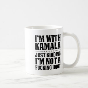 Mug I'm With Kamala Just Kidding I'm Not A Foring Idio