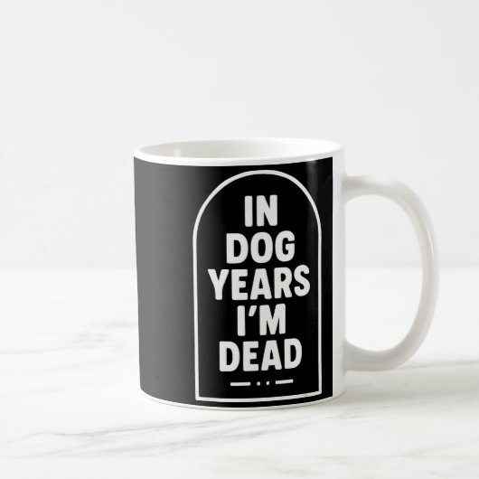 Mug In Dog Years I’m Dead Funny Aging Graphic  (Droite)