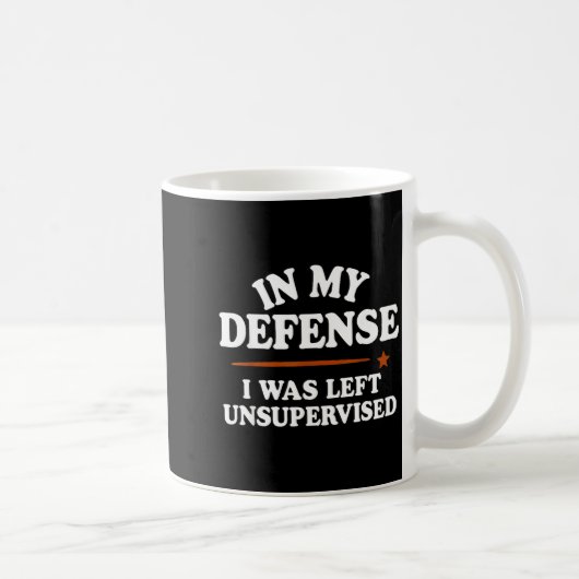 Mug In My Defense I Was Left Unsupervised Humor Saying (Droite)