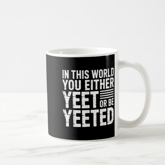 Mug In This World You Either Yeet Or Be Yeeted -  (Droite)