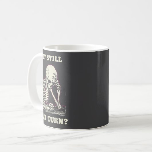 Mug Is It Still Your Turn Funny Skeleton Waiting Quote (Devant gauche)