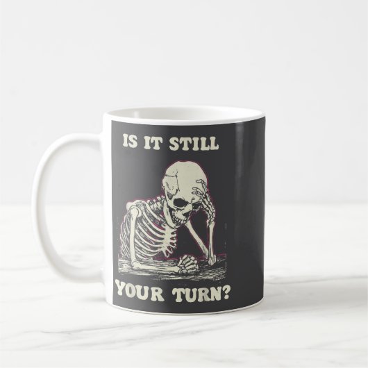 Mug Is It Still Your Turn Funny Skeleton Waiting Quote (Gauche)