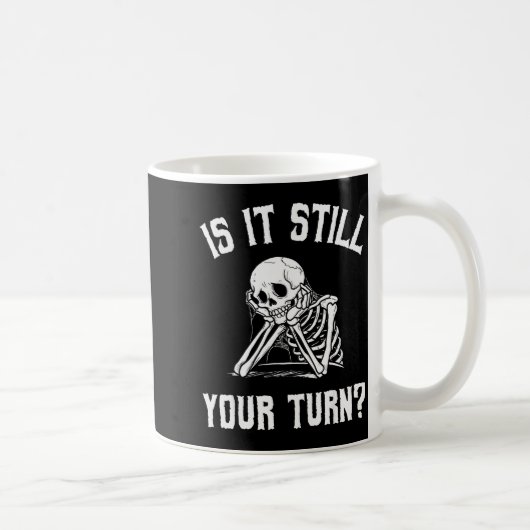 Mug Is It Still Your Turn Funny Skeleton Waiting Quote (Droite)