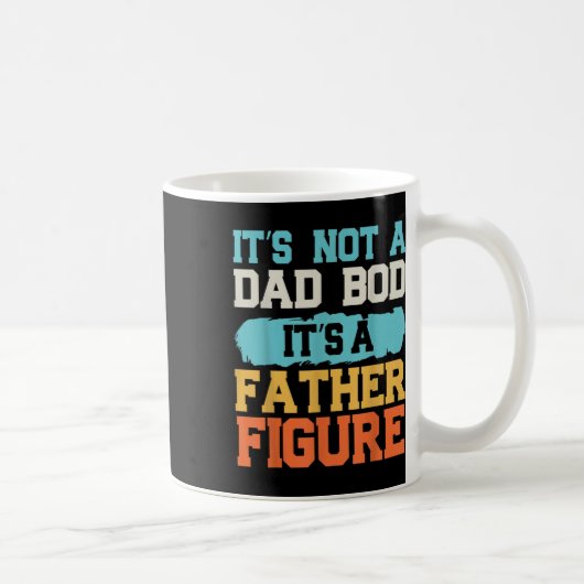 Mug It' ; s Not A Dad Bod It' ; s A Father Figur (Droite)