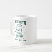 Mug It Is What It Is And It's Autism Funny Animal Frog (Devant gauche)