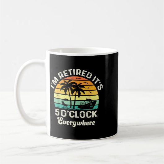 Mug It's 5 O'clock Everywhere I'm Retired Funny Retire (Gauche)