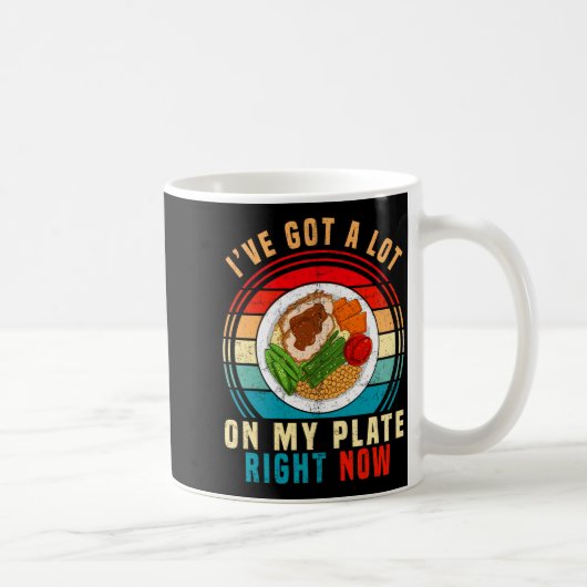 Mug I've Got A Lot On My Plate Right Now Funny Thanksg (Droite)