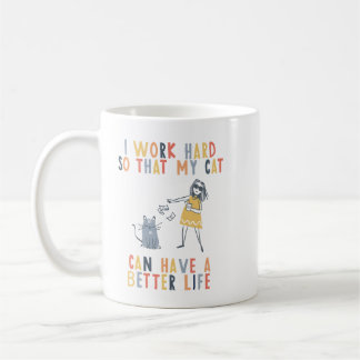 Mug J work hard that my cat can have a better life