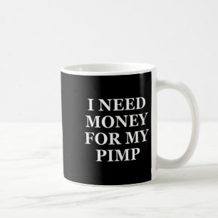 Mug J'Ai Besoin D'Argent Pour Mon Pimp, Amusant, Blagu