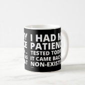 Mug J'AI EU MA PATIENCE TESTÉE AUJOURD'HUI... drôle de (Devant droit)