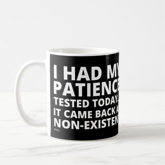 Mug J'AI EU MA PATIENCE TESTÉE AUJOURD'HUI... drôle de (Gauche)