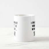 Mug J'Ai Finalement Compris Ce Que Je Veux Être Quand  (Centre)
