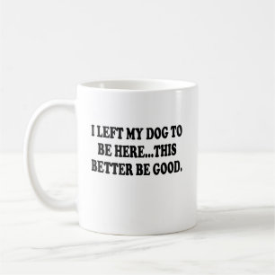 Mug J'Ai Laissé Mon Chien Pour Être Ici, Il Vaut Mieux