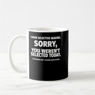 Mug J'ai l'audition sélective, vous n'avez pas été sél