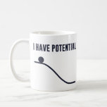 Mug J'ai l'énergie potentielle<br><div class="desc">Vous pouvez seulement descendre d'ici !  Tellement potentiel !  Montrez votre potentiel,  et votre compréhension de base des lois de la thermodynamique.</div>