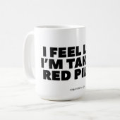 Mug "J'ai l'impression de prendre des pilules rouges ! (Devant gauche)
