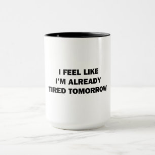 Mug J'ai l'impression d'être déjà fatigué demain