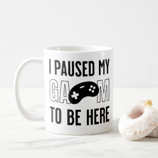 Mug j'ai mis mon jeu en pause pour être ici