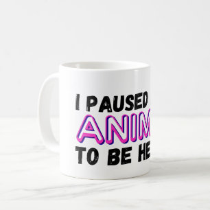 Mug j'ai suspendu mon anime pour être ici