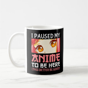 Mug J'Ai Suspendu Mon Anime Pour Être Ici