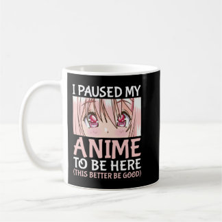 Mug J'Ai Suspendu Mon Anime Pour Être Ici Otaku Anime 