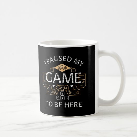 Mug J'ai suspendu mon jeu pour être ici (Droite)