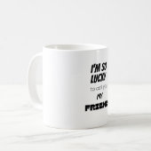 Mug J'ai tellement de chance de t'appeler mon ami ! (Devant gauche)